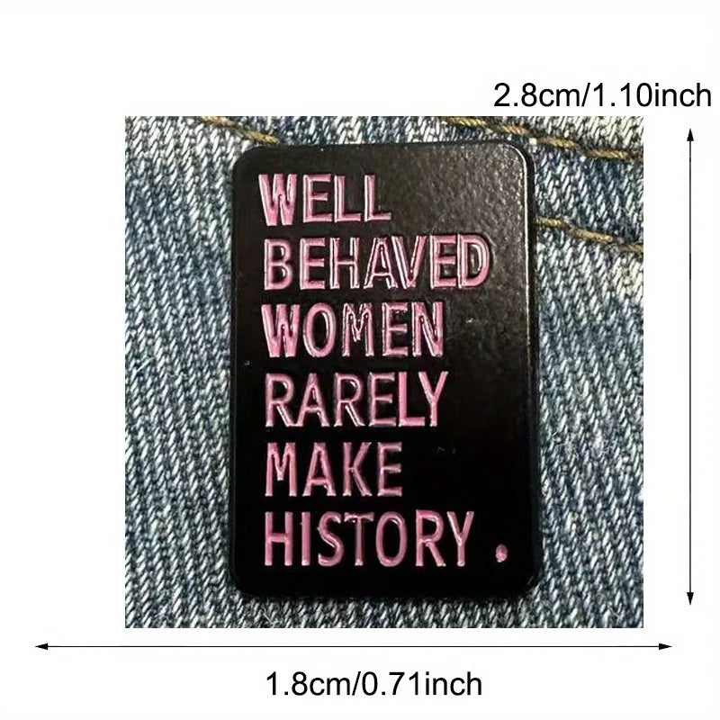 the WELL BEHAVED WOMEN - "Well Behaved Women Rarely Make History." Enamel Pin Punk Design Badge for Jackets Bags and Clothing Accessories