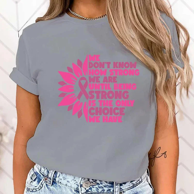 the BEING STRONG - Breast Cancer Awareness We Don't Know How Strong We Are Until Being Strong Is The Only Choice We Have Print T-Shirts