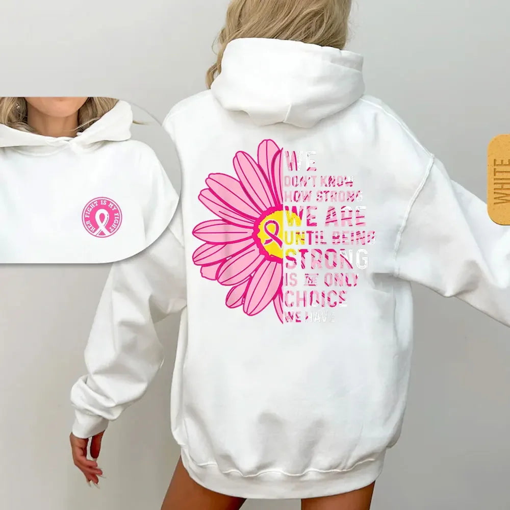 WE DON T KNOWHCW STRONGWE AREUNTIL BEINGSTRONGISONLYCHOICEIWE HAVE Breast Cancer Awareness Fight Print Hoodies October Women