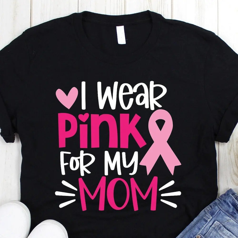 the FOR MOM - I Wear Pink for My Mom Breast Cancer T-Shirt