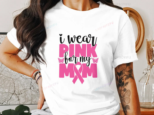 the PINK FOR MOM - "I Wear Pink for My Mom" T-Shirt, Breast Cancer Awareness October Pink Ribbon Summer Woman Printed T-shirt Cotton O-neck Tops Tee