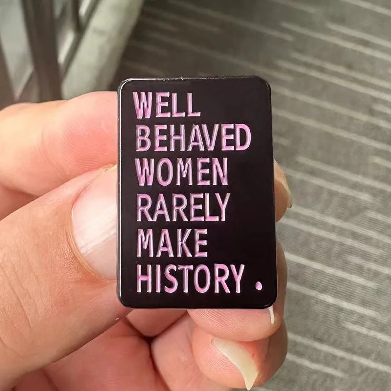 the WELL BEHAVED WOMEN - "Well Behaved Women Rarely Make History." Enamel Pin Punk Design Badge for Jackets Bags and Clothing Accessories