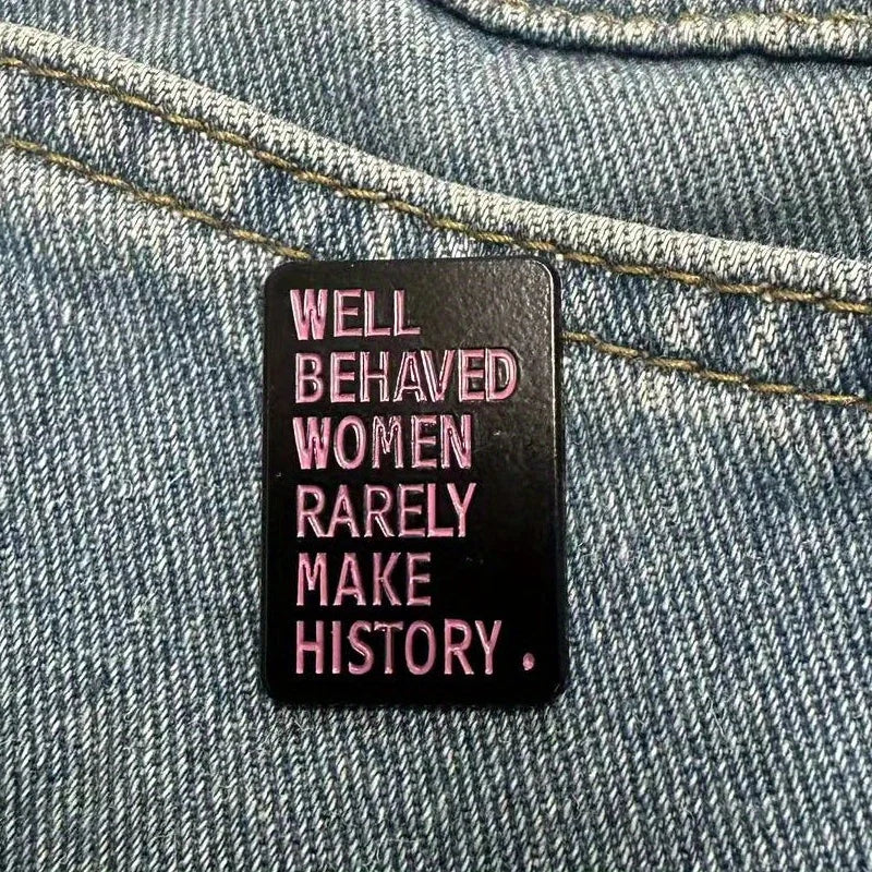 the WELL BEHAVED WOMEN - "Well Behaved Women Rarely Make History." Enamel Pin Punk Design Badge for Jackets Bags and Clothing Accessories