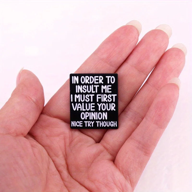 the OPINION - "In Order to Insult Me I Must First Value Your Opinion Nice Try Though" Fun Humorous Quotes Brooch Pin Badge Gifts
